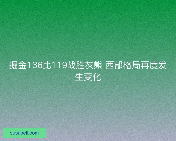 掘金136比119战胜灰熊 西部格局再度发生变化